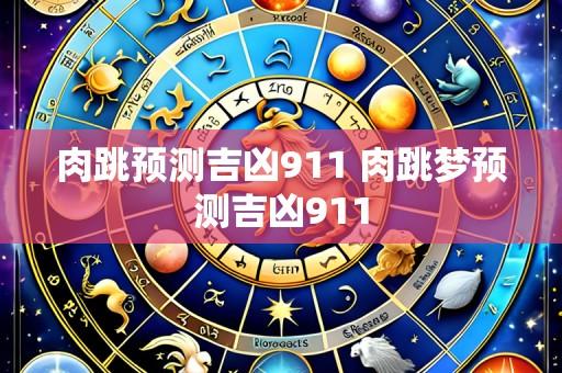 肉跳预测吉凶911 肉跳梦预测吉凶911