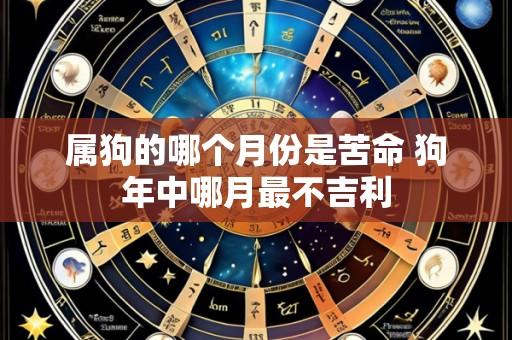 属狗的哪个月份是苦命 狗年中哪月最不吉利
