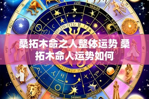 桑拓木命之人整体运势 桑拓木命人运势如何