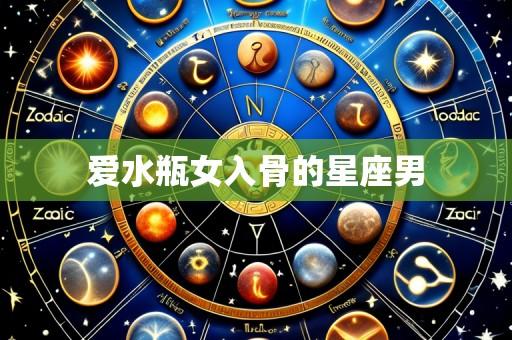 爱水瓶女入骨的星座男