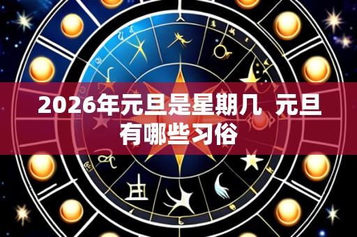 2026年元旦是星期几 元旦有哪些习俗
