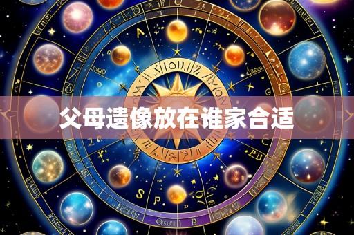 父母遗像放在谁家合适