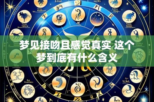 梦见接吻且感觉真实 这个梦到底有什么含义