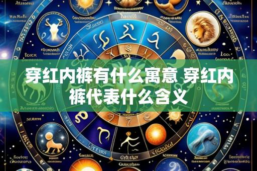 穿红内裤有什么寓意 穿红内裤代表什么含义