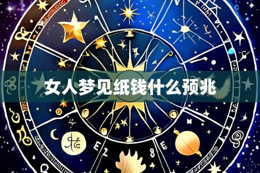 女人梦见纸钱什么预兆
