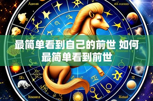 最简单看到自己的前世 如何最简单看到前世