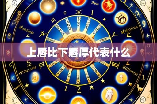 上唇比下唇厚代表什么