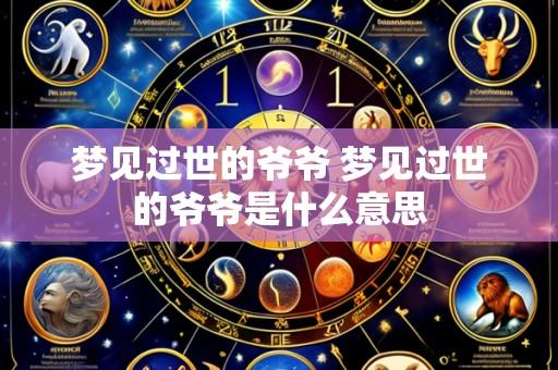 梦见过世的爷爷 梦见过世的爷爷是什么意思