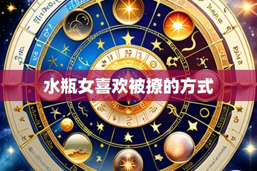 水瓶女喜欢被撩的方式