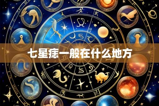 七星痣一般在什么地方