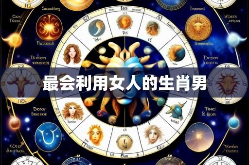 最会利用女人的生肖男