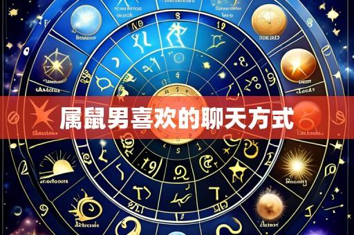 属鼠男喜欢的聊天方式