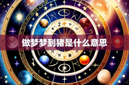 做梦梦到猪是什么意思
