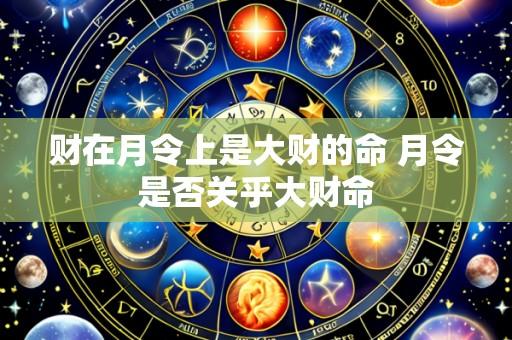 财在月令上是大财的命 月令是否关乎大财命