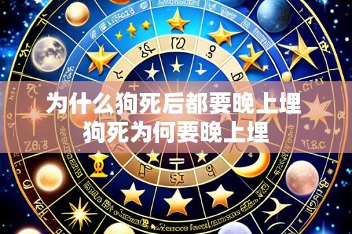 为什么狗死后都要晚上埋 狗死为何要晚上埋