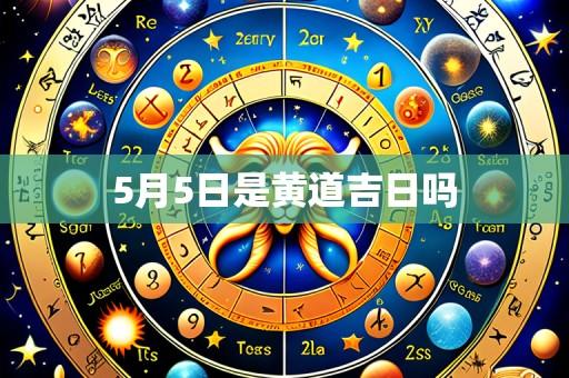5月5日是黄道吉日吗