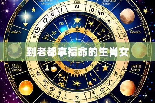 到老都享福命的生肖女