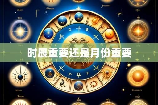 时辰重要还是月份重要