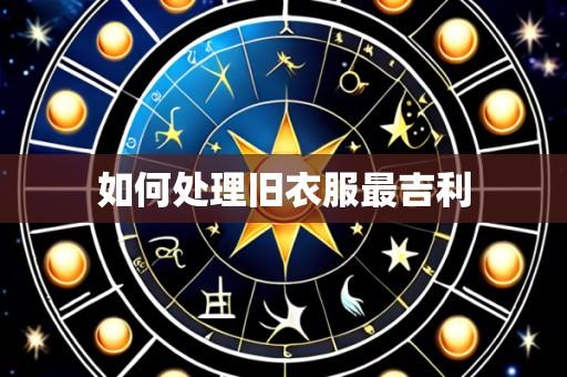 如何处理旧衣服最吉利