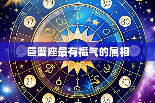 巨蟹座最有福气的属相
