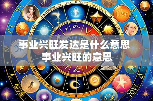 事业兴旺发达是什么意思  事业兴旺的意思
