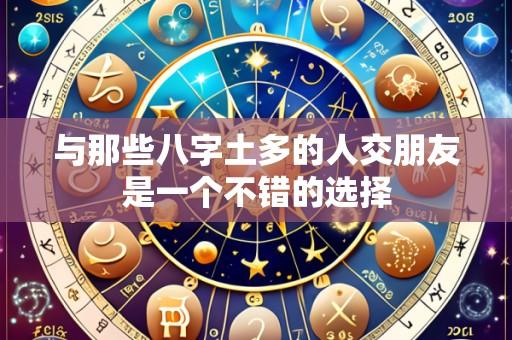 与那些八字土多的人交朋友是一个不错的选择
