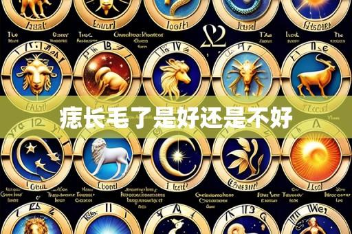 痣长毛了是好还是不好