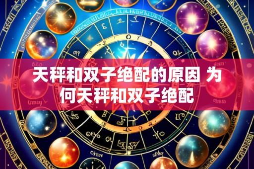 天秤和双子绝配的原因 为何天秤和双子绝配