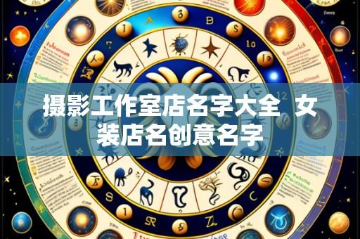 摄影工作室店名字大全 女装店名创意名字