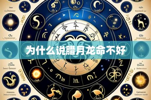 为什么说腊月龙命不好