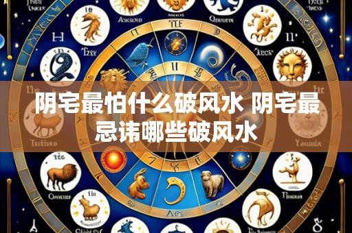 阴宅最怕什么破风水 阴宅最忌讳哪些破风水