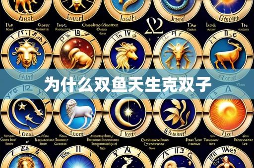 为什么双鱼天生克双子