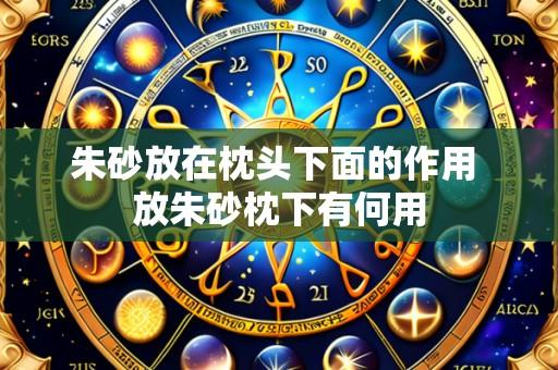 朱砂放在枕头下面的作用 放朱砂枕下有何用