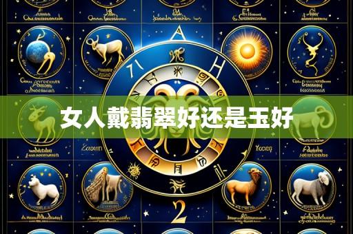 女人戴翡翠好还是玉好