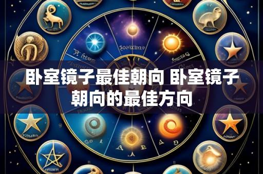 卧室镜子最佳朝向 卧室镜子朝向的最佳方向