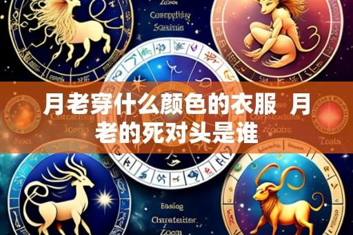 月老穿什么颜色的衣服 月老的死对头是谁