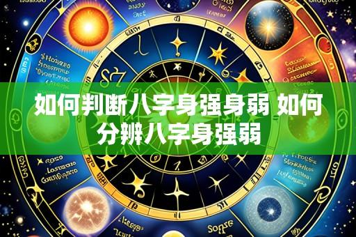 如何判断八字身强身弱 如何分辨八字身强弱