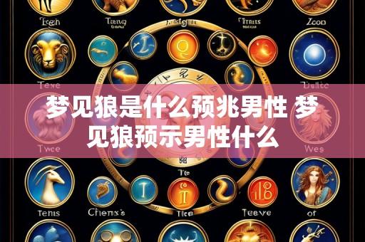 梦见狼是什么预兆男性 梦见狼预示男性什么
