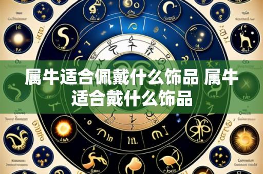 属牛适合佩戴什么饰品 属牛适合戴什么饰品