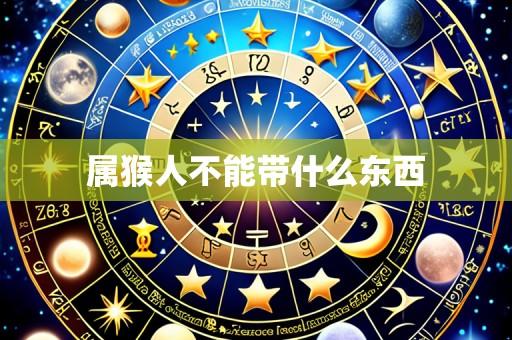 属猴人不能带什么东西