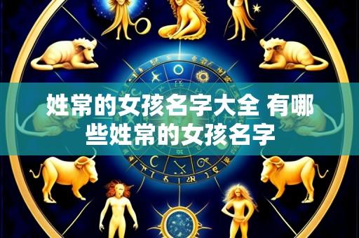 姓常的女孩名字大全 有哪些姓常的女孩名字