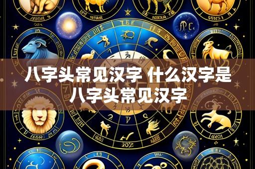 八字头常见汉字 什么汉字是八字头常见汉字