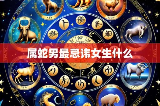 属蛇男最忌讳女生什么
