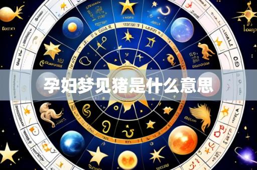 孕妇梦见猪是什么意思