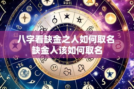 八字看缺金之人如何取名 缺金人该如何取名