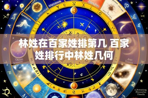 林姓在百家姓排第几 百家姓排行中林姓几何