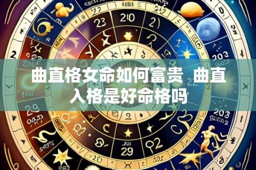 曲直格女命如何富贵 曲直入格是好命格吗