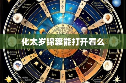 化太岁锦囊能打开看么