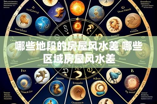 哪些地段的房屋风水差 哪些区域房屋风水差