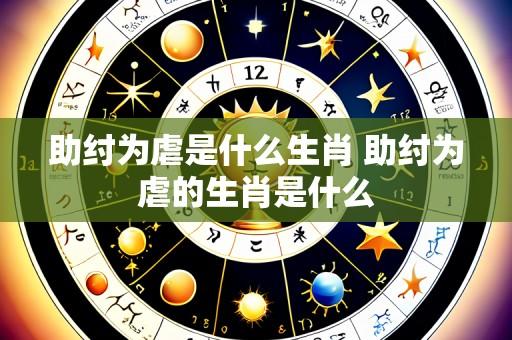 助纣为虐是什么生肖 助纣为虐的生肖是什么